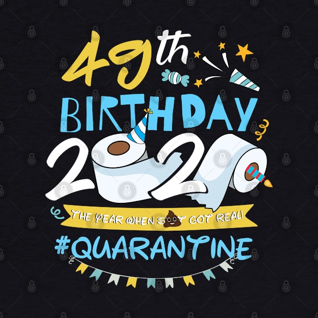 49th Birthday 2020 The Year When Shit Got Real Quarantined,Quarantine Birthday Shirt, Quarantine Birthday Gift,Custom Birthday Quarantined by Everything for your LOVE-Birthday